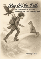 Way Off the Path II/III: An Impractical Map to Everything You Already Are 1105993132 Book Cover
