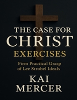 The Case for Christ Exercises: Firm Practical Grasp of Lee Strobel Ideals B0FXTRR81N Book Cover