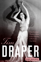 Tim Draper: From Eastman Theatre's Muses to the Founding of Rochester City Ballet 1580464998 Book Cover