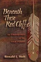 Beneath These Red Cliffs: An Ethnohistory of the Utah Paiutes 0826313833 Book Cover