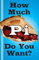 How Much Pi Do You Want?: history of pi, calculate it yourself, or start with 500,000 decimal places 0930012534 Book Cover