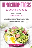 Hemochromatosis Cookbook: MEGA BUNDLE - 4 Manuscripts in 1 - 160+ Hemochromatosis - friendly recipes including pie, cookie, and smoothies for a delicious and tasty diet 166404650X Book Cover