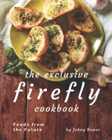 The Exclusive Firefly Cookbook: Foods from the Future B0928HS441 Book Cover