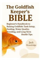 THE GOLDFISH KEEPER’S BIBLE: Beginner’s Handbook to Raising Goldfish: Tank Setup, Feeding, Water Quality, Breeding, and Long-Term Health Tips B0FND8PLG8 Book Cover