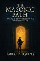 The Masonic Path: Wisdom, Brotherhood and Enlightenment B0G4BGQXGL Book Cover