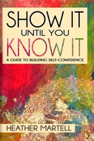 Show It Until You Know It: A Guide to Building Self-Confidence 173677140X Book Cover