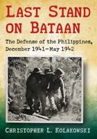 Last Stand on Bataan: The Defense of the Philippines, December 1941-May 1942 0786474890 Book Cover