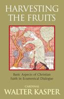 Harvesting the Fruits: Basic Aspects of Christian Faith in Ecumenical Dialogue 1441162720 Book Cover