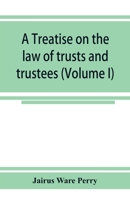 A Treatise on the Law of Trusts and Trustees; Volume 1 1017523487 Book Cover