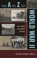 A to Z of World War II: The War Against Japan 0810868636 Book Cover