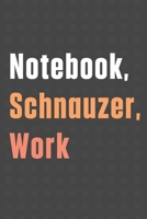 Notebook, Schnauzer, Work: For Schnauzer Dog Fans 1656481421 Book Cover