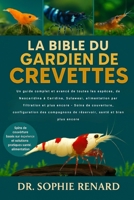 LA BIBLE DU GARDIEN DE CREVETTES: Un guide complet et avancé de toutes les espèces, de Neocaridina à Caridina, Sulawesi, alimentation par filtration ... santé et bien plus encore (French Edition) B0FK5RBKRY Book Cover