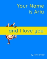 Your Name is Aria and I Love You.: A Baby Book for Aria B09B64VZDM Book Cover