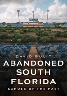 Abandoned South Florida: Echoes of the Past 1634993209 Book Cover