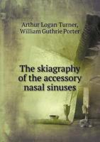 The skiagraphy of the accessory nasal sinuses 1178394115 Book Cover