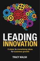 Leading Innovation: 5 Steps to Monetising Ideas for Business Growth 0994425554 Book Cover