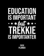 Education Is Important But Trekkie Is Importanter 2020 Planner: Trekkie Fan 2020 Calendar, Funny Design, 2020 Planner for Trekkie Lover, Christmas Gift for Trekkie Lover 1677076690 Book Cover