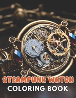 Steampunk Watch Coloring Book: 100+ High-quality Illustrations for All Ages B0CTH6KWVN Book Cover