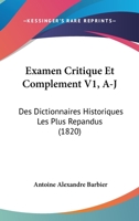 Examen Critique Et Complement V1, A-J: Des Dictionnaires Historiques Les Plus Repandus (1820) 1168142911 Book Cover