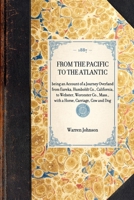 From the Pacific to the Atlantic, Being an Account of a Journey Overland from Eureka, Humboldt Co., California, to Webster, Worcester Co., Mass., with a Horse, Carriage, Cow and Dog 0548456232 Book Cover