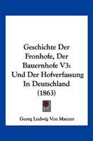 Geschichte Der Fronhofe, Der Bauernhofe V3: Und Der Hofverfassung in Deutschland 1161180613 Book Cover