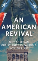An American Revival: Why American Christianity Is Failing & How to Fix It 1662830238 Book Cover