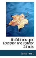 An Address Upon Education and Common Schools 1275669816 Book Cover