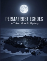 BENEATH THE PERMAFROST A Yukon Reckoning B0H3GBM14P Book Cover
