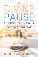 A Divine Pause: Finding Your Path to His Presence 1949826295 Book Cover