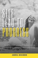Self Lead to Progress: How to Push Yourself Forward Into Greatness, Success, and Wellbeing B08M83X1KT Book Cover