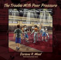 The Trouble With Peer Pressure: A Simple "My ADHD Story" for Young Teens 1478734469 Book Cover