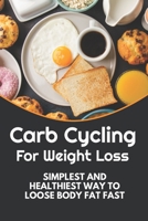 Carb Cycling For Weight Loss: Simplest and Healthiest Way to Loose Body Fat Fast B084Z14J9Q Book Cover