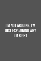 I'm Not Arguing. I'm Just Explaining Why I'm Right.: Lined Notebook / Journal Gift, 100 Pages, 6x9, Soft Cover, Matte Finish 1670983447 Book Cover