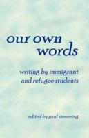 Our Own Words: Writing by Immigrant and Refugee Students 1589399471 Book Cover