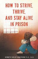 How to Strive, Thrive, and Stay Alive in Prison 1517454387 Book Cover