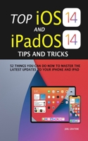 Top iOS 14 And iPadOS 14 Tips And Tricks: 52 Things You Can Do Now To Master The Latest Updates To Your iPhone And iPad B08M8Y5JG5 Book Cover