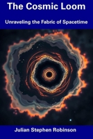 The Cosmic Loom: Unraveling the Fabric of Spacetime B0DZHL1WDP Book Cover
