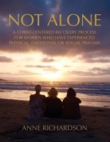 Not Alone: A Christ-Centered Recovery Process for Women Who Have Experienced Physical, Emotional or Sexual Trauma 1732954410 Book Cover