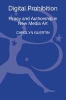 Digital Prohibition: Piracy and Authorship in New Media Art 1441131906 Book Cover