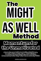 Might As Well: Momentum for the Unmotivated: A Low-Energy Guide to Getting Stuff Done, Beating Procrastination, and Building Momentum with Tiny Wins That Actually Stick B0F2N4VR4D Book Cover