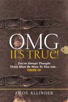Omg It's True!: You've Always Thought There Must Be More to This Life...There Is! 0998246832 Book Cover