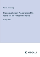 Thackeray's London; A description of his haunts and the scenes of his novels: in large print 3387082843 Book Cover
