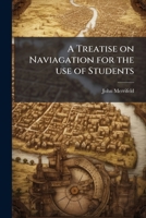 A Treatise on Naviagation for the Use of Students 1177772272 Book Cover