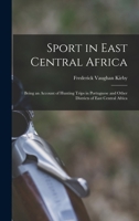 Sport In East Central Africa: Being An Account Of Hunting Trips In Portuguese And Other Districts Of East Central Africa 1016034229 Book Cover