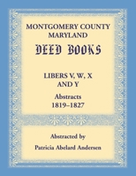 Montgomery County, Maryland Deed Books Libers V, W, X and Y Abstracts, 1819-1827 0940907399 Book Cover