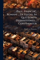 Paul. Francisc. Romani ... De Feudis, In Quo Eorum Deffinitiones ... Continentur... 1274097703 Book Cover