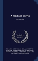 A Maid and a Myth: An Operetta 1022221299 Book Cover