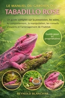 LE MANUEL DU GARDIEN DU TABADILLO ROSE: Un guide complet sur la possession, les soins, le comportement, la manipulation, les conseils d'experts et l'aménagement de l'habitat. (French Edition) B0GH956LW3 Book Cover