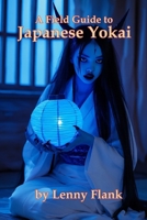 A Field Guide to Japanese Yokai: An Encyclopedia of 100 Demons, Spirits, Monsters, and Ghosts 1610012682 Book Cover