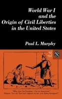 World War I and the Origin of Civil Liberties in the United States (Norton Essays in American History) 0393950123 Book Cover